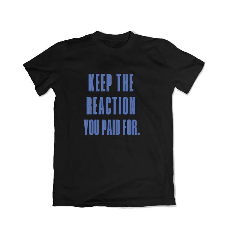 Keep the Reaction You Paid For T-Shirt